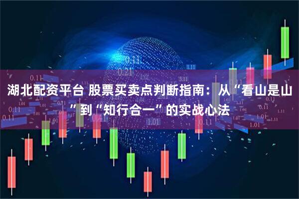 湖北配资平台 股票买卖点判断指南：从“看山是山”到“知行合一”的实战心法